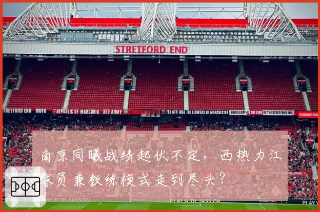 南京同曦战绩起伏不定，西热力江球员兼教练模式走到尽头？