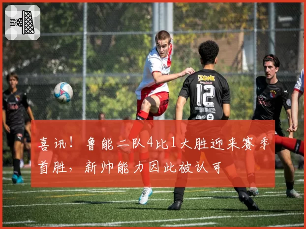 喜讯！鲁能二队4比1大胜迎来赛季首胜，新帅能力因此被认可